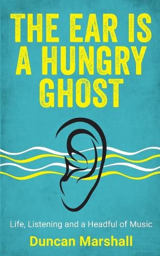 Cover image for The Ear Is A Hungry Ghost: Life, Listening and a Headful of Music