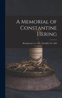 Cover image for A Memorial of Constantine Hering: Born January 1st, 1800; Died July 23d, 1880