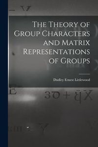 Cover image for The Theory of Group Characters and Matrix Representations of Groups