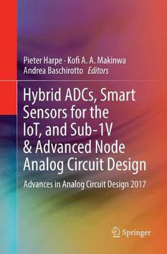 Cover image for Hybrid ADCs, Smart Sensors for the IoT, and Sub-1V & Advanced Node Analog Circuit Design: Advances in Analog Circuit Design 2017