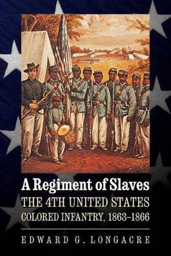 Cover image for A Regiment of Slaves: The 4th United States Colored Infantry, 1863-1866