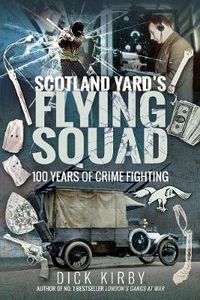 Cover image for Scotland Yard's Flying Squad: 100 Years of Crime Fighting