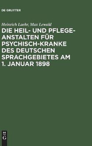 Die Heil- und Pflege-Anstalten fur Psychisch-Kranke des deutschen Sprachgebietes am 1. Januar 1898