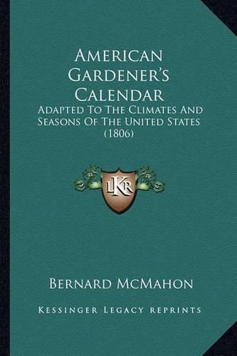 Cover image for American Gardener's Calendar: Adapted to the Climates and Seasons of the United States (1806)