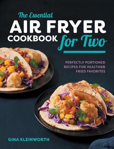 Cover image for The Essential Air Fryer Cookbook for Two: Perfectly Portioned Recipes for Healthier Fried Favorites