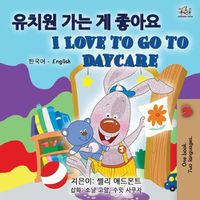 Cover image for I Love to Go to Daycare (Korean English Bilingual Books for Kids)