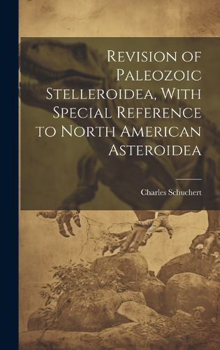 Cover image for Revision of Paleozoic Stelleroidea, With Special Reference to North American Asteroidea