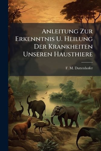 Cover image for Anleitung Zur Erkenntnis U. Heilung Der Krankheiten Unseren Hausthiere