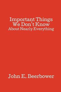 Cover image for Important Things We Don't Know: About Nearly Everything