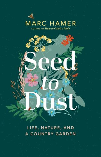 Cover image for Seed to Dust: Life, Nature, and a Country Garden