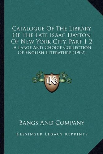 Cover image for Catalogue of the Library of the Late Isaac Dayton of New York City, Part 1-2: A Large and Choice Collection of English Literature (1902)