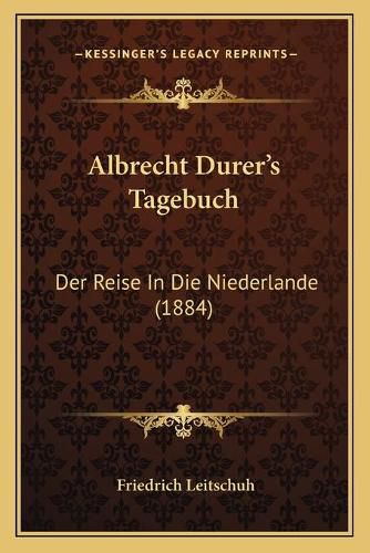 Albrecht Durer's Tagebuch: Der Reise in Die Niederlande (1884)