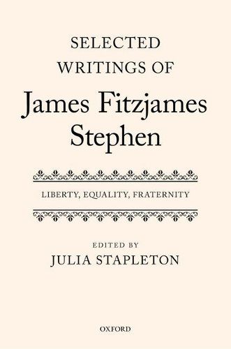 Selected Writings of James Fitzjames Stephen: Liberty, Equality, Fraternity