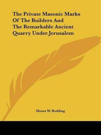 Cover image for The Private Masonic Marks of the Builders and the Remarkable Ancient Quarry Under Jerusalem