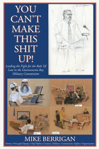 Cover image for You Can't Make This Shit Up! Leading the Fight for the Rule of Law in the Guantanamo Bay Military Commissions