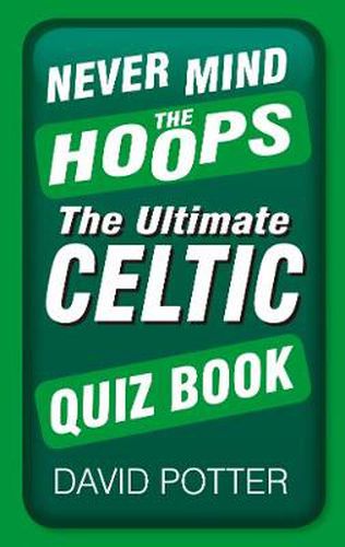 Never Mind the Hoops: The Ultimate Celtic Quiz Book