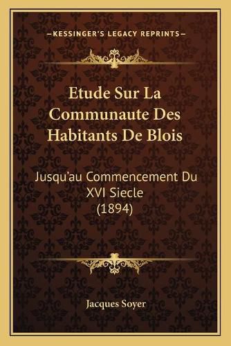 Cover image for Etude Sur La Communaute Des Habitants de Blois: Jusqu'au Commencement Du XVI Siecle (1894)