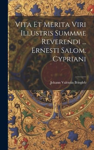 Cover image for Vita Et Merita Viri Illustris Summme Reverendi ... Ernesti Salom. Cypriani