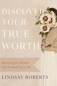 Cover image for Discover Your True Worth: Becoming the Woman God Created You to Be