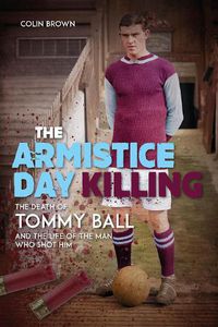 Cover image for The Armistice Day Killing: The Death of Tommy Ball and the Life of the Man Who Shot Him