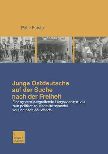 Junge Ostdeutsche Auf Der Suche Nach Der Freiheit: Eine Langsschnittstudie Zum Politischen Mentalitatswandel Bei Jungen Ostdeutschen VOR Und Nach Der Wende