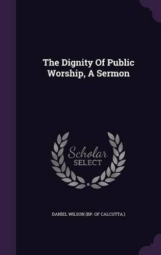 Cover image for The Dignity of Public Worship, a Sermon
