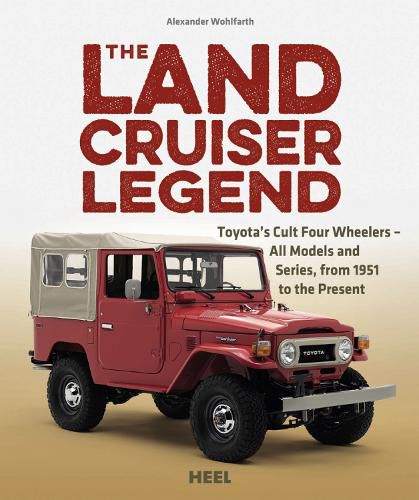 Cover image for The Land Cruiser Legend: Toyota's Cult Four Wheelers - All Models and Series, from 1951 to the Present