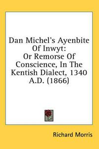 Cover image for Dan Michel's Ayenbite of Inwyt: Or Remorse of Conscience, in the Kentish Dialect, 1340 A.D. (1866)