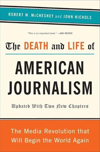 Cover image for The Death and Life of American Journalism: The Media Revolution That Will Begin the World Again
