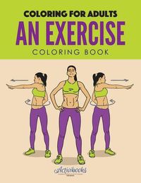 Cover image for An Exercise Coloring Book: Coloring for Adults