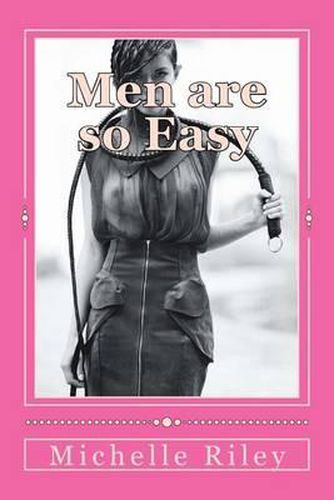 Cover image for Men are so Easy: How To Tame Men Until They Will Eat Out of Your Hand And not Bite In Ten Easy Lessons