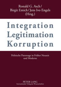 Cover image for Integration - Legitimation - Korruption- Integration - Legitimation - Corruption: Politische Patronage in Frueher Neuzeit und Moderne- Political Patronage in Early Modern and Modern History