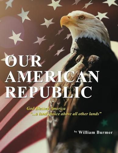 Cover image for Our American Republic: God Blessed America ... a land choice above all other lands: God Blessed America ... a land choice above all other lands