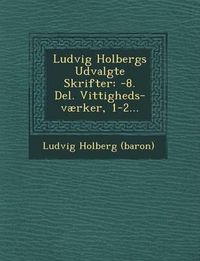 Cover image for Ludvig Holbergs Udvalgte Skrifter: -8. del. Vittigheds-Vaerker, 1-2...