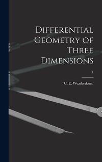 Cover image for Differential Geometry of Three Dimensions; 1