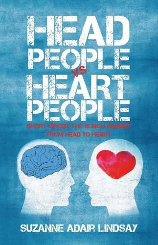 Cover image for Head People Vs Heart People: Short circuit the 18 inch Journey from Head to Heart