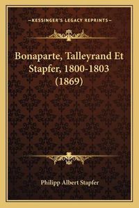 Cover image for Bonaparte, Talleyrand Et Stapfer, 1800-1803 (1869)