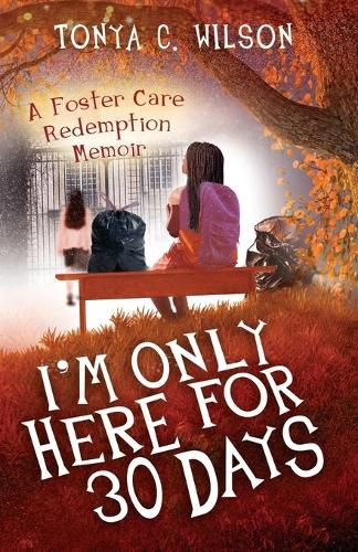 Cover image for I'm Only Here for 30 Days: A Foster Care Redemption Memoir