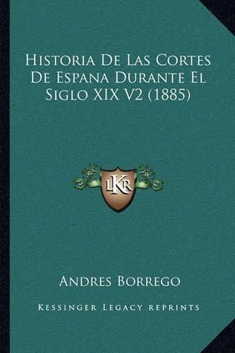 Historia de Las Cortes de Espana Durante El Siglo XIX V2 (1885)