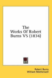 Cover image for The Works of Robert Burns V5 (1834)