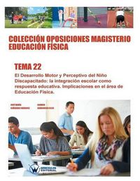 Cover image for Coleccion Oposiciones Magisterio Educacion Fisica. Tema 22: El Desarrollo Motor y Perceptivo del Nino Discapacitado: la integracion escolar como respuesta educativa. Implicaciones en el area de Educacion Fisica.