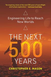 Cover image for The Next 500 Years: Engineering Life to Reach New Worlds