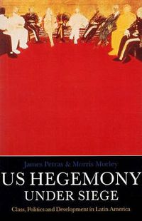 Cover image for U.S. Hegemony Under Siege: Class, Politics and Development in Latin America