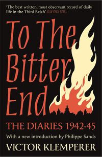 Cover image for To The Bitter End: The Diaries of Victor Klemperer 1942-45