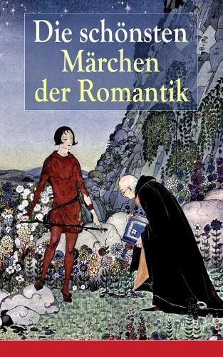 Die schoensten Marchen der Romantik: Der Bauer und sein Sohn + Das Marchen von dem Witzenspitzel + Gockel, Hinkel und Gackeleia + Rotkehlchen und Kohlmeischen + Der Schlangenkoenig + Die Geschichte von Hyazinth und Rosenblutchen + Das kalte Herz