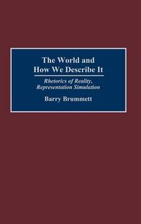 Cover image for The World and How We Describe It: Rhetorics of Reality, Representation, Simulation