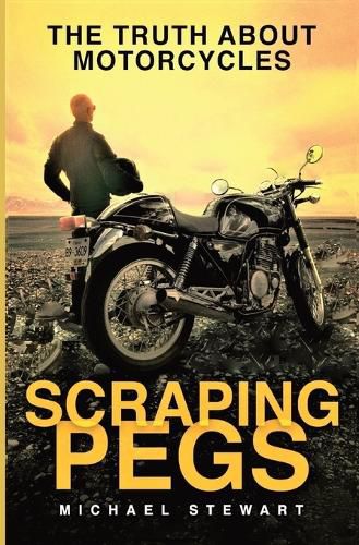 Cover image for Scraping Pegs: The Truth About Motorcycles