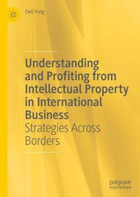 Cover image for Understanding and Profiting from Intellectual Property in International Business: Strategies Across Borders