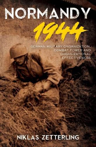 Cover image for Normandy 1944: German Military Organization, Combat Power and Organizational Effectiveness