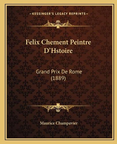 Cover image for Felix Chement Peintre D'Hstoire: Grand Prix de Rome (1889)